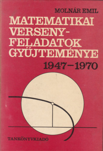 Molnár Emil: Matematikai versenyfeladatok gyűjteménye 1947-1970