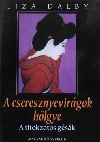 Liza Dalby: A cseresznyevirágok hölgye (A titokzatos gésák)