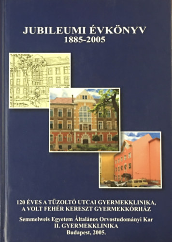 Dr. Fekete György: Jubileumi évkönyv 1885-2005 (120 éves a Tűzoltó utcai Gyermekklinika, a volt Fehér Kereszt Gyermekkórház)