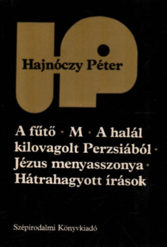 Hajnóczy Péter: A fűtő - M - A halál kilovagolt Perzsiából - Jézus menyasszonya - Hátrahagyott írások