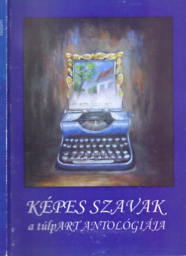 Szász Dóra (szerk.): Képes Szavak - A túlpART Antológiája