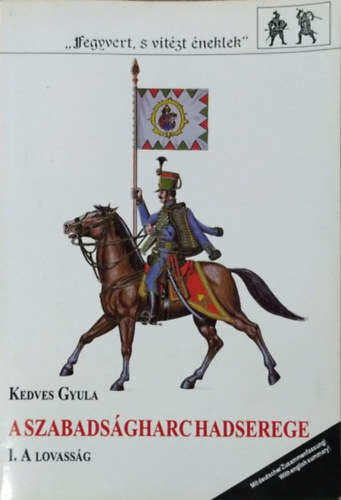 Kedves Gyula: A szabadságharc hadserege I.: A lovasság