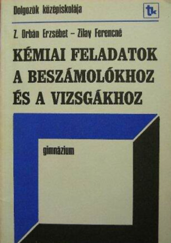 Z. Orbán Erzsébet; Zilay Ferencné: Kémiai feladatok a beszámolókhoz és a vizsgákhoz