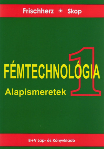 Frischherz; Skop: Fémtechnológia 1. - Alapismeretek