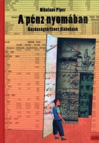 Nikolaus Piper: A pénz nyomában - Gazdaságtörténet diákoknak