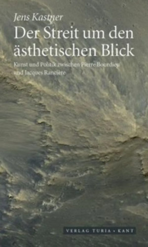 Jens Kastner: Der Streit um den ästhetischen Blick: Kunst und Politik zwischen Pierre Bourdieu und Jacques Rancière