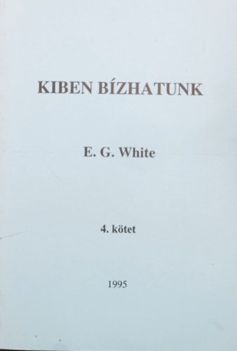 E.G. White: Kiben bízhatunk? - 4. kötet