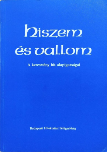 : Hiszem és vallom - A keresztény hit alapigazságai