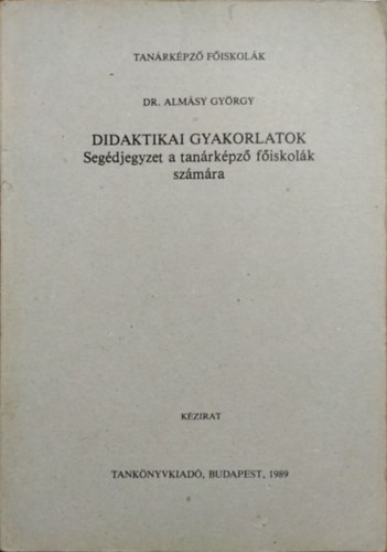 Dr. Almásy György: Didaktikai gyakorlatok (Segédjegyzet a tanárképző főiskolák számára)