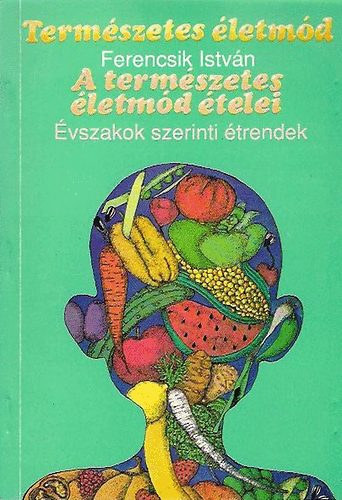 Ferencsik István: A természetes életmód ételei - Évszakok szerinti étrend