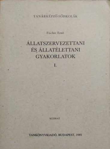 Fischer Ernő: Állatszervezettani és állatélettani gyakorlatok I.