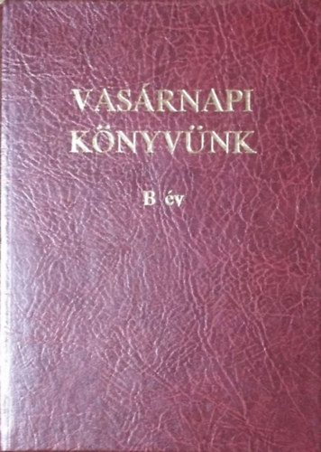 Koroncz László - Zsédely Gyula (szerk.): Vasárnapi könyvünk - Homiliák, elmélkedések és olvasmányok a vasár- és ünnepnapi evangéliumszakaszok alapján - B év