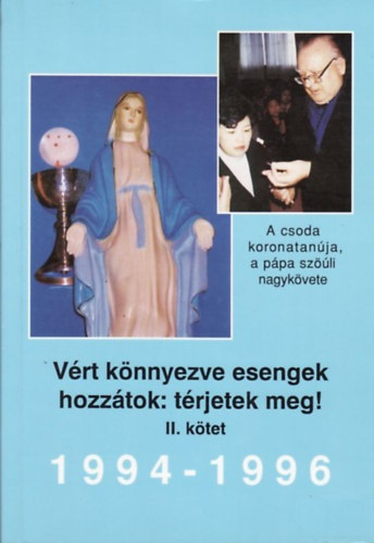 Dr. Molnár Gyula: Vért könnyezve esengek hozzátok: térjetek meg! 1994-1996 (II.kötet)