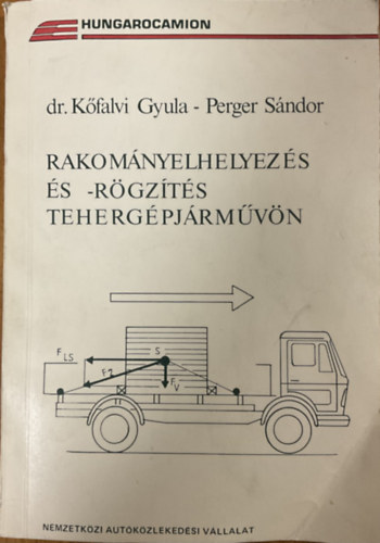 Kőfalvi Gyula Dr- Perger Sándor: Rakományelhelyezés és -rögzítés tehergépjárművön