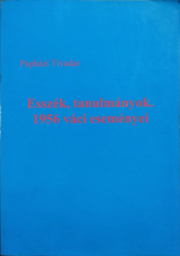 Papházi Tivadar: Esszék, tanulmányok. 1956 váci eseményei