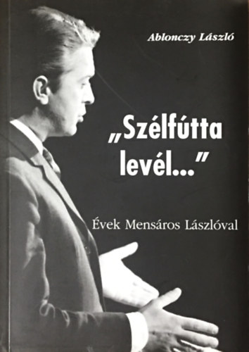 Ablonczy László: "Szélfútta levél..." - Évek Mensáros Lászlóval