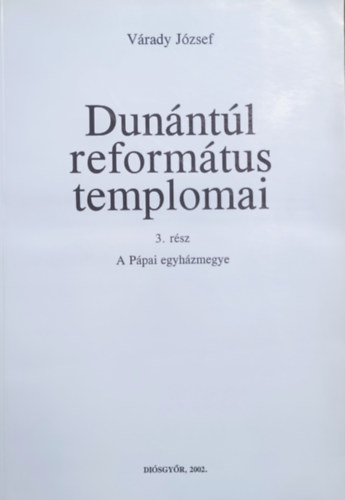 Várady József: Dunántúl református templomai - 3. rész - A Pápai egyházmegye