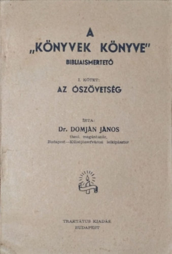 Domján János dr.: A "könyvek könyve" bibliaismertető I. kötet: Az Ószövetség