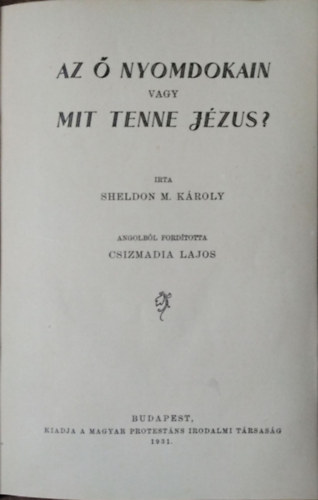 Sheldon M. Károly: Az Ő nyomdokain vagy Mit tenne Jézus?