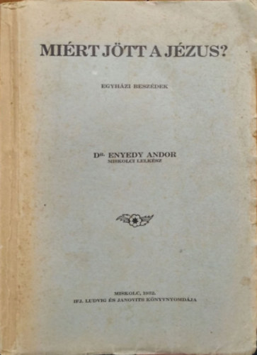 Enyedy Andor: Miért jött a Jézus? - egyházi beszédek