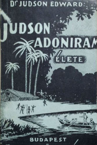 Dr. Judson Edward: Judson Adoniram élete - Hátsó-India apostola