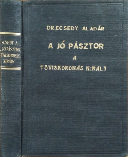 Ecsedy Aladár: A jó pászor + A töviskoronás király (2 mű egybekötve)