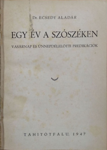 Dr. Ecsedy Aladár: Egy év a szószéken - Vasárnap és ünnepdélelőtti prédikációk