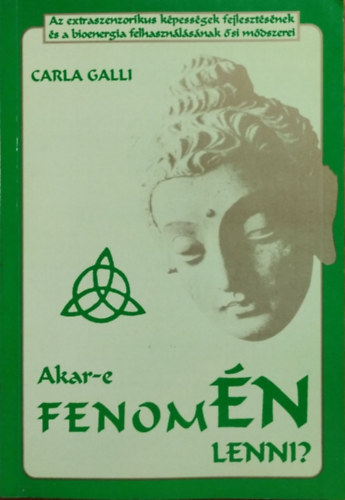 Carla Galli: Akar-e fenomÉN lenni? – Az extraszenzorikus képességek fejlesztésének és a bioenergia felhasználásának ősi módszerei (2. bővített kiadás!)