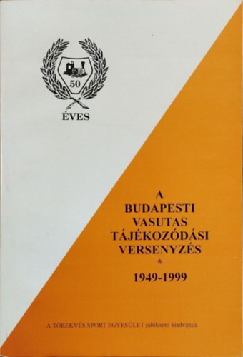 Vizkelety László (szerk.): A budapesti vasutas tájékozódási versenyzés, 1949-1999 - MÁV