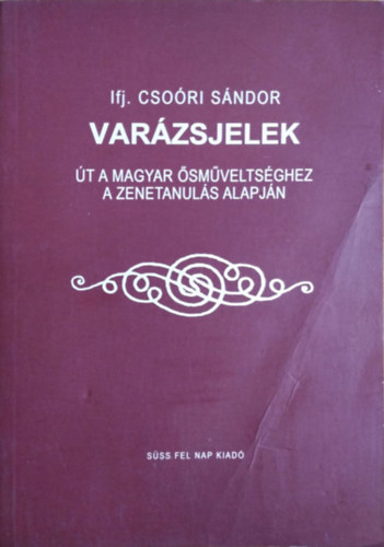 ifj. Csoóri Sándor: Varázsjelek - Út a magyar ősműveltséghez a zenetanulás alapján