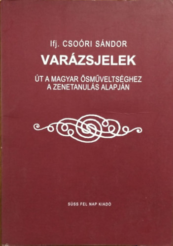 ifj. Csoóri Sándor: Varázsjelek - Út a magyar ősműveltséghez a zenetanulás alapján