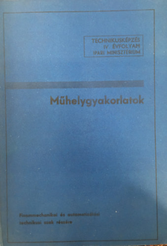 Gregor Béla, Király Ottó: Műhelygyakorlatok - Finommechanikai és Automatizálási Technikusi Szak IV. évf.