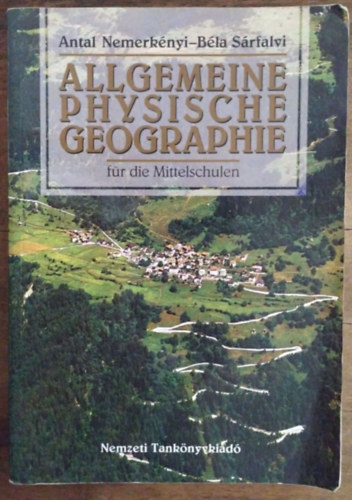 Dr. Sárfalvi Béla; Dr. Nemerkényi Antal: Allgemeine Physische Geographie für die Mittelschulen