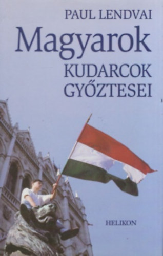 Paul Lendvai: Magyarok - Kudarcok győztesei