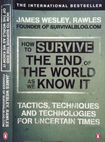 James Wesley Rawles: How to Survive the End of the World as We Know It - Tactics, Techniques and Technologies for Uncertain Times