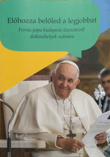 : Előhozza belőled a legjobbat - Ferenc pápa budapesti üzeneteiről diákműhelyek számára
