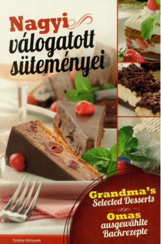 : Nagyi válogatott süteményei- Grandma's Selected Desserts/Omas ausgewählte Backrezepte