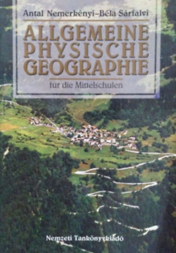 Dr. Sárfalvi Béla; Dr. Nemerkényi Antal: Allgemeine Physische Geographie für die Mittelschulen