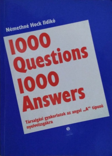 Némethné Hock Ildikó: 1000 Questions 1000 Answers - Társalgási gyakorlatok az angol "A" típusú nyelvvizsgákra