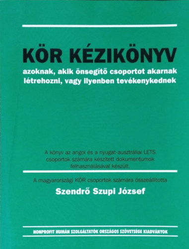 Cseri Péter; Szendrő Szupi József: Kör kézikönyv - azoknak, akik önsegítő csoportot akarnak létrehozni, vagy ilyenben tevékenykednek