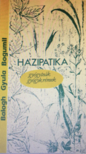 Balogh Gyula Bogumil: Házipatika - Gyógyteák - gyógykészítmények, népi praktikák