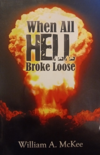 William A. Mckee: When All Hell Broke Loose