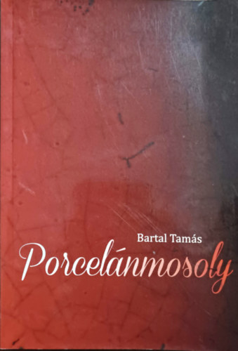 Bartal Tamás: Porcelánmosoly - versek, novellák