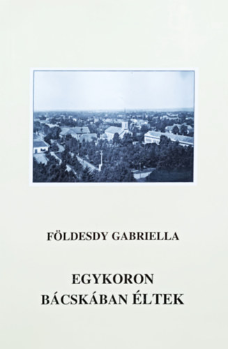 Földesdy Gabriella: Egykoron Bácskában éltek - A Sőregi család szétszóródása