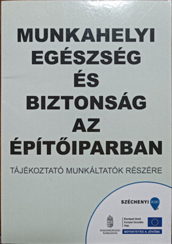 Arató Zoltán, Balogh Katalin, Dr. Bereczki Edit, Somogyi Gyula, Perlaki Géza: Munkahelyi egészség és biztonság az építőiparban - Tájékoztató munkáltatók részére