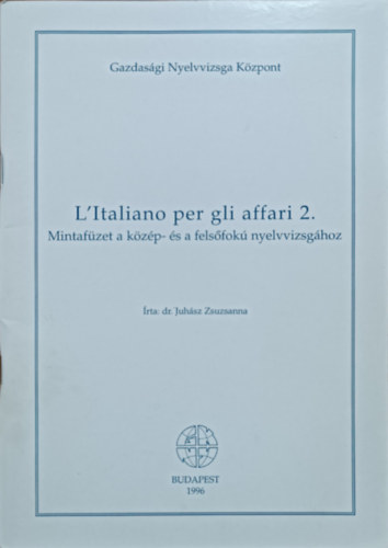 Juhász Zsuzsanna: L'Italiano per gli affari 2. - Mintafüzet a közép- és felsőfokú nyelvvizsgához