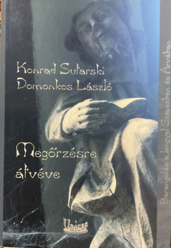 Konrad Sutarski; Domonkos László: Megőrzésre átvéve - Barangolás a lengyel Szepesben és Árvában