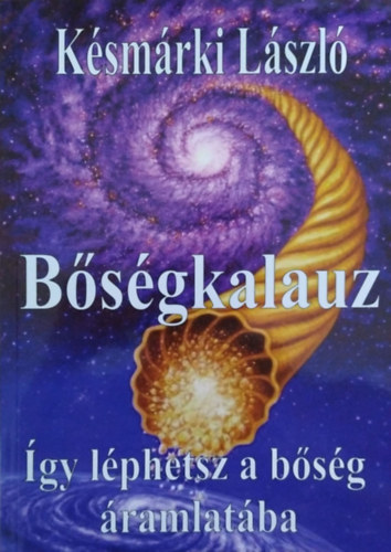 Késmárki László: Bőségkalauz - Így léphetsz a bőség áramlatába