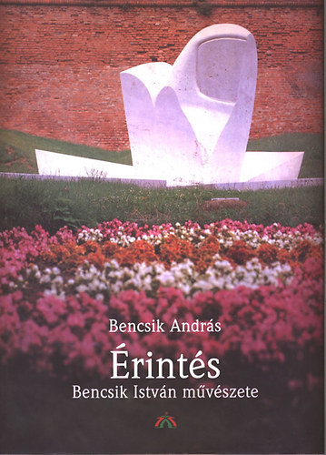 Bencsik András: Érintés - Bencsik István művészete