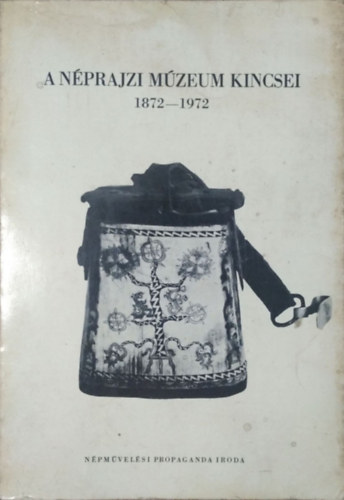 Dr. Kodolányi János: A Néprajzi Múzeum kincsei 1872-1972